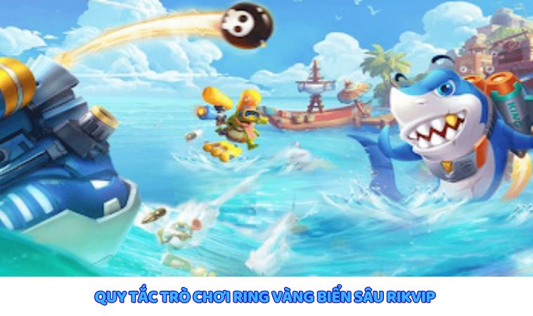 Quy tắc cơ bản về gameplay Ring vàng biển sâu