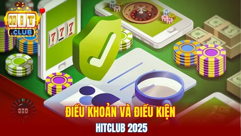 Điều khoản và điều kiện Hitclub 2025