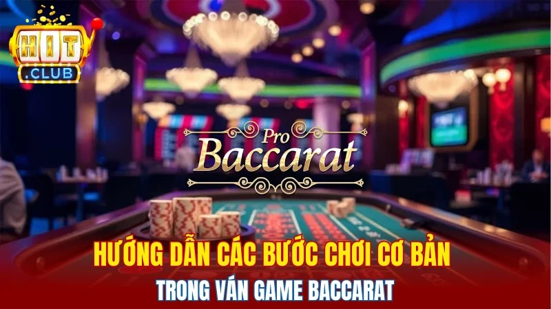 Hướng dẫn các bước chơi cơ bản trong ván game baccarat